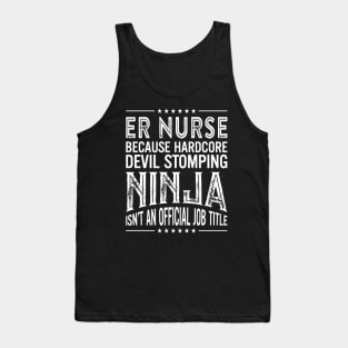 ER Nurse  Because Hardcore Devil Stomping Ninja Isn't An Official Job Title Tank Top